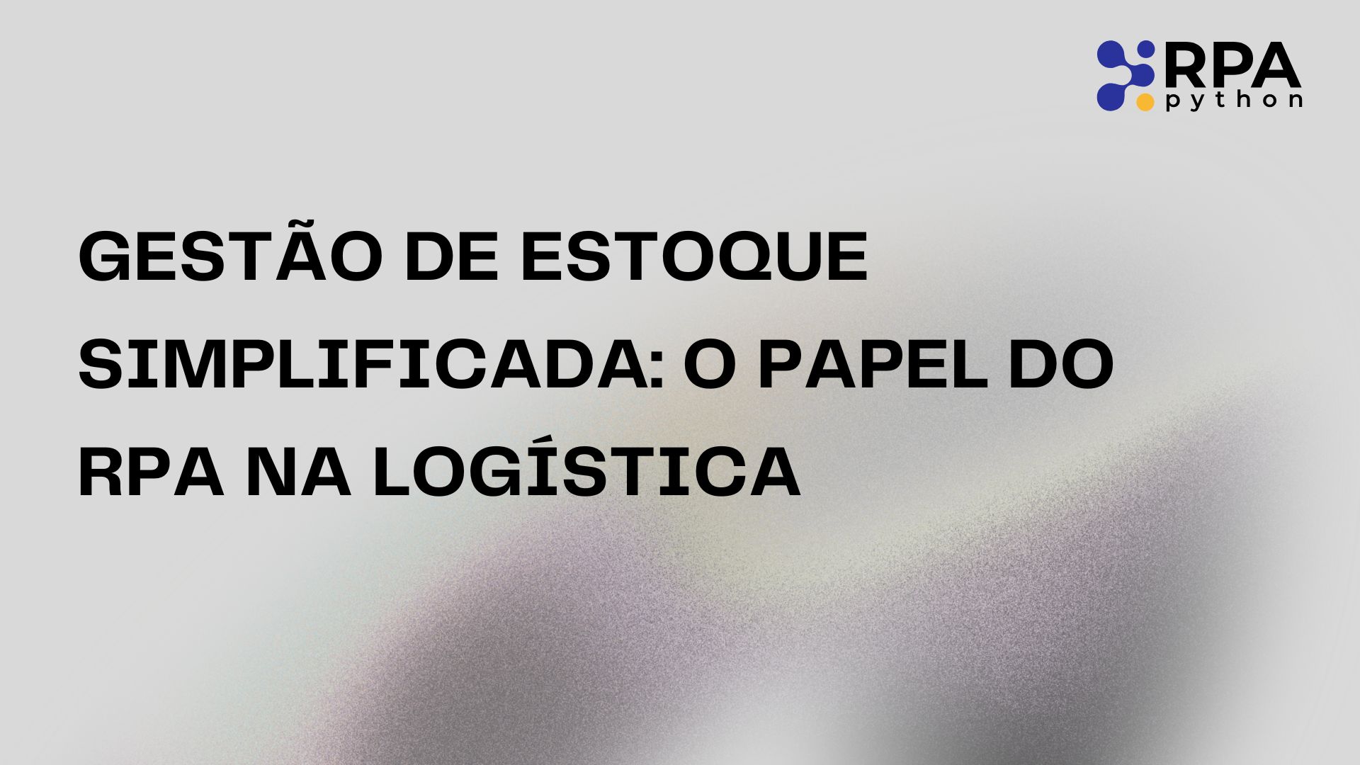Gestão de Estoque Simplificada: O Papel do RPA na Logística