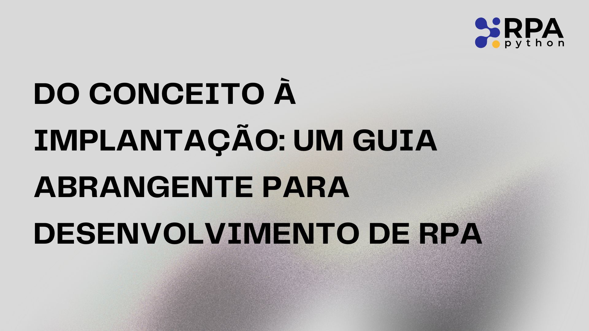 Do Conceito à Implantação: Um Guia Abrangente para Desenvolvimento de RPA