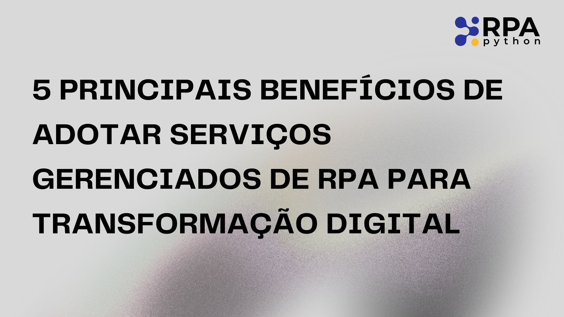 5 Principais Benefícios de Adotar Serviços Gerenciados de RPA para Transformação Digital